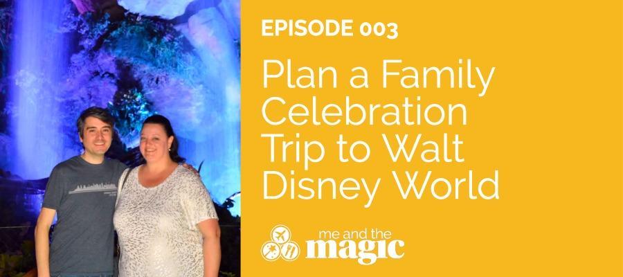 Plan a Family Celebration Trip to Walt Disney World