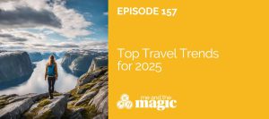 me and the magic podcast episode 157 top travel trends in 2025