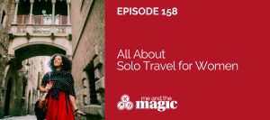 me and the magic episode 158 all about solo travel for women