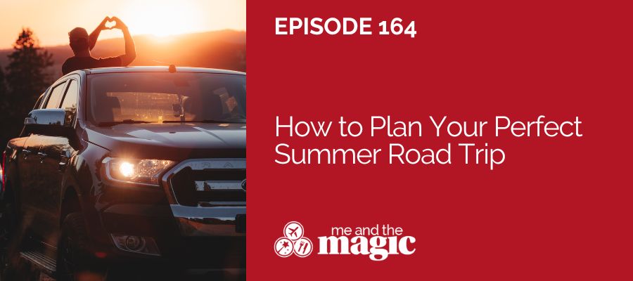 Episode 164: How to Plan Your Perfect Summer Road Trip